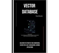Vector Database: Unlocking the Power of High-Dimensional Search for AI, NLP, and Machine Learning Applications