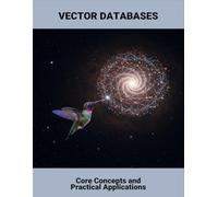 Vector Databases: Core Concepts And Practical Applications