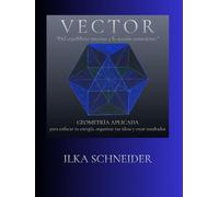VECTOR - Del equilibrio interno a la acción consciente.: Geometría Aplicada - para enfocar tu energía, organizar tus ideas y crear resultados