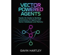 Vector Powered Agents: Hands-On Guide to Building Autonomous AI Agents with Vector Databases and Memory