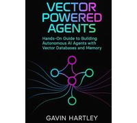 Vector Powered Agents: Hands-On Guide to Building Autonomous AI Agents with Vector Databases and Memory