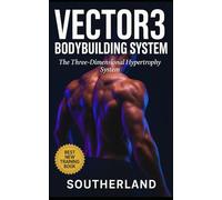 Vector3 Bodybuilding System: The Three-Dimensional Hypertrophy System: A Brutally Honest Guide to Intelligent Muscle Growth, Real Recovery, and the ... Industry Broke: 65 (The Bodybuilding Library)