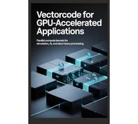 VECTORCODE FOR GPU-ACCELERATED APPLICATIONS: Parallel compute kernels for simulation AI and data-heavy processing
