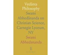 Vedânta Philosophy: Swami Abhedânanda on Christian Science, Carnegie Lyceum, NY