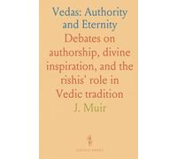 Vedas: Authority and Eternity: Debates on authorship, divine inspiration, and the rishis' role in Vedic tradition