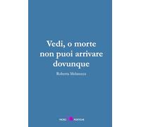 Vedi, o morte, non puoi arrivare dovunque (MicroPoetiche)