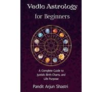 Vedic Astrology for Beginners: A Complete Guide to Jyotish, Birth Charts, and Life Purpose