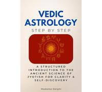 Vedic Astrology Step by Step: A Structured Introduction to the Ancient Science of Jyotish for Clarity & Self-Discovery (Occult Step by Step)