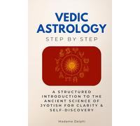 Vedic Astrology Step by Step: A Structured Introduction to the Ancient Science of Jyotish for Clarity & Self-Discovery (Occult Step by Step)