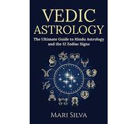 Vedic Astrology: The Ultimate Guide to Hindu Astrology and the 12 Zodiac Signs