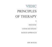 Vedic Principles of Therapy: A Holistic Consciousness-Based Approach