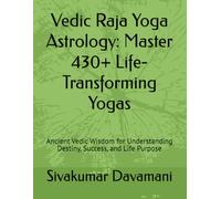 Vedic Raja Yoga Astrology: Master 430+ Life-Transforming Yogas: Ancient Vedic Wisdom for Understanding Destiny, Success, and Life Purpose