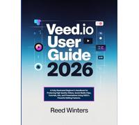 Veed.io User Guide 2026: A Fully Illustrated Beginner’s Handbook for Producing High-Quality Videos, Social Media Clips, Tutorials, Ads, and Presentations Using VEED’s Powerful Editing Features.