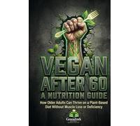 VEGAN AFTER 60: A NUTRITION GUIDE: How Older Adults Can Thrive on a Plant-Based Diet Without Muscle Loss or Deficiency (Vegan Beyond the Plate)