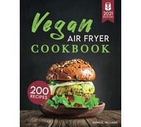Vegan Air Fryer Cookbook: 200 Delicious, Wholesome Recipes to Fry, Bake, Grill, and Roast Flavorful Plant Based Meals