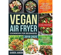 Vegan Air Fryer Cookbook for Beginners 2019-2020: 5-Ingredient Affordable, Quick & Healthy Budget Friendly Recipes | Heal Your Body, Regain Confidence & Live A Healthy lifestyle | 21-Day Meal Plan