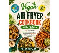 Vegan Air Fryer Cookbook with Pictures: 150+ Easy & Healthy Plant-Based Recipes for Beginners - Quick Meals with Full-Color Photos, Nutrition Facts & Step-by-Step Directions
