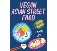 Vegan Asian Street Food : Over 80 Plant-based Recipes for Every Occasion