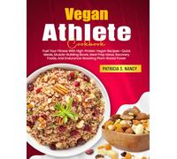 Vegan Athlete Cookbook: Fuel Your Fitness With High-Protein Vegan Recipes-Quick Meals, Muscle-Building Bowls, Meal Prep Ideas, Recovery Foods, And Endurance-Boosting Plant-Based Power