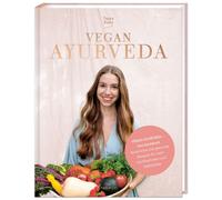 VEGAN AYURVEDA - Das Kochbuch: Natrliche und gesunde Rezepte für mehr Wo
