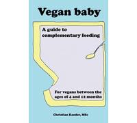 Vegan baby. A guide to complementary feeding: For vegans between the ages of 4 and 12 months