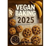 Vegan Baking Cookbook 2025: 75 Quick & Easy Plant-Based Recipes for Delicious Desserts, Breads, and Savory Treats
