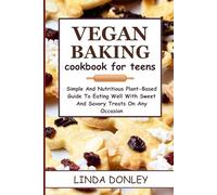VEGAN BAKING COOKBOOK FOR TEENS: Simple And Nutritious Plant-Based Guide To Eating Well With Sweet And Savory Treats On Any Occasion
