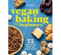 Vegan Baking for Beginners: 75 Recipes for Sweet and Savory Treats