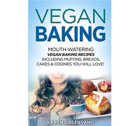 Vegan Baking: Mouth-Watering Vegan Baking Recipes Including Muffins, Breads, Cakes & Cookies You Will Love!: 1 (Vegan Cookbook, Vegan Recipes)