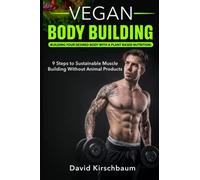 Vegan Bodybuilding - Building your desired body with a plant based diet: 9 Steps to a sustainable muscle building without animal products