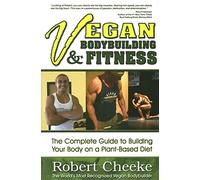 Vegan Bodybuilding & Fitness: The Complete Guide to Building Your Body on a Plant-Based Diet