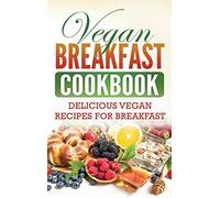 Vegan Breakfast Cookbook: Delicious Vegan Recipes for Breakfast