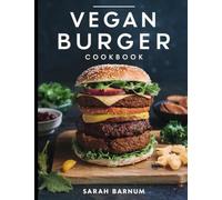 Vegan Burger Cookbook: Delicious Homemade Plant-Based Burger Recipes