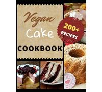 Vegan Cake Cookbook 200+ Recipes: More Than 200 Healthy & Delicious Vegan Cake Recipes