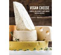 Vegan Cheese: Simple, Delicious Plant-Based Recipes