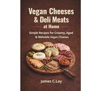 Vegan Cheeses & Deli Meats at Home: Simple Recipes for Creamy, Aged & Meltable Vegan Cheeses