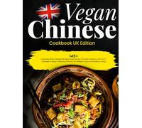 Vegan Chinese Cookbook UK Edition: 145+ Everyday Plant-Based Recipes Inspired by Chinese Takeout, Dim Sum, Noodles & More - Delicious Dishes for Weight Loss and Healthy Living