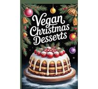 Vegan Christmas Desserts: Plant Based Holiday Sweets Everyone Will Love