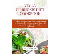VEGAN CIRRHOSIS DIET COOKBOOK: EXPLORE HOW TO REVERSE LIVER CIRRHOSIS AND HOW TO COOK FOR ONE, COOKING FOR TWO WITH RECIPES AND PREPARATIONS METHODS EXPLAINED