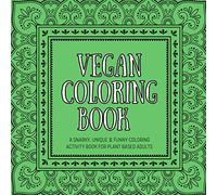Vegan Coloring Book: A Snarky, Unique & Funny Coloring Activity Book For Plant Based Adults (Adult Coloring Books)