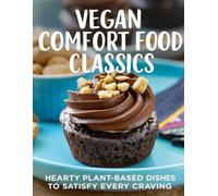 Vegan Comfort Food Classics: Hearty Plant-Based Dishes to Satisfy Every Craving