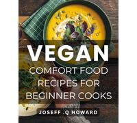 Vegan Comfort Food Recipes For Beginner Cooks: Delicious Plant-Based Dishes to Satisfy Your Soul: A Book for Novice Cooks.