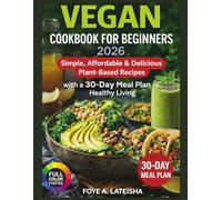 VEGAN COOKBOOK FOR BEGINNERS 2026: Simple, Affordable & Delicious Plant-Based Recipes with a 30-Day Meal Plan for Healthy Living