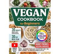 Vegan Cookbook for Beginners: Simple, Nourishing Plant-Based Recipes That Save Time, Money & Energy-All Ready in 30 Minutes or Less. Meal plan, full-color photos & video guides inside