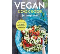 Vegan Cookbook for Beginners: The Essential Vegan Cookbook To Get Started
