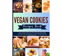 VEGAN COOKIES RECIPES BOOK: 100+ Quick and Easy Delicious Dairy-Free Recipes for Beginners & Plant-Based Recipes for Everyday