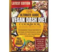 Vegan Dash Diet Cookbook: Nourishing Vegan Recipes to Reverse Hypertension, Boost Immunity, and Transform Your Health