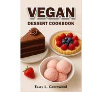 Vegan Dessert Cookbook: Quick & Easy Vegan Dessert Recipes: Plant-Based, Dairy-Free and Egg-Free Recipes for Healthy Indulgence (THE ULTIMATE DESSERT COLLECTION)