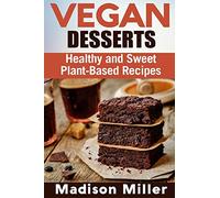 Vegan Desserts: Healthy and Sweet Plant-Based Recipes (Vegan Cookbooks)