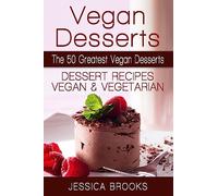 Vegan Desserts: The 50 Greatest Vegan Desserts: Dessert Recipes, Vegan And Vegetarian (Vegan Diet, Vegetarian, Dessert Recipes, Vegan Dessert Recipes, Vegetarian Dessert)